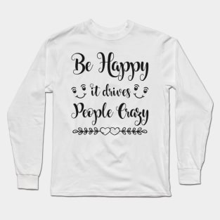 Be Happy It Drives People Crazy Funny Sarcastic Quote Long Sleeve T-Shirt